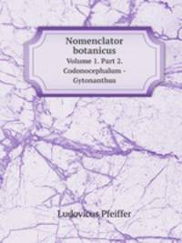 Nomenclator botanicus. Volume 1. Part 2. Codonocephalum -Gytonanthus