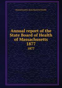 Annual report of the State Board of Health of Massachusetts. 1877