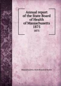 Annual report of the State Board of Health of Massachusetts. 1875