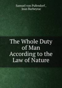The Whole Duty of Man According to the Law of Nature