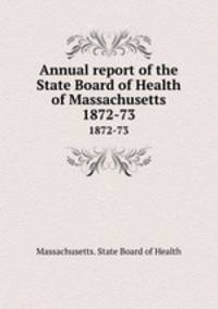 Annual report of the State Board of Health of Massachusetts. 1872-73