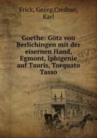 Goethe: Gtz von Berlichingen mit der eisernen Hand, Egmont, Iphigenie auf Tauris, Torquato Tasso
