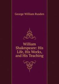 William Shakespeare: His Life, His Works, and His Teaching