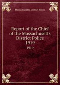 Report of the Chief of the Massachusetts District Police. 1919