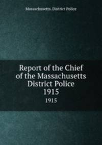 Report of the Chief of the Massachusetts District Police. 1915