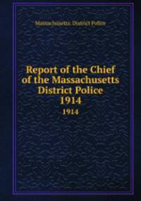 Report of the Chief of the Massachusetts District Police. 1914