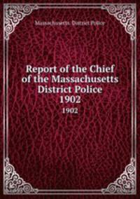 Report of the Chief of the Massachusetts District Police. 1902