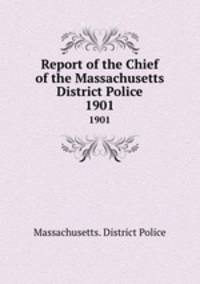 Report of the Chief of the Massachusetts District Police. 1901
