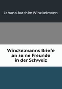Winckelmanns Briefe an seine Freunde in der Schweiz