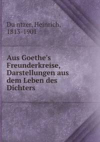 Aus Goethe`s Freunderkreise, Darstellungen aus dem Leben des Dichters