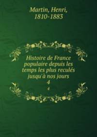 Histoire de France populaire depuis les temps les plus reculs jusqu` nos jours. 4