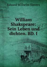 William Shakspeare: Sein Leben und dichten. BD. I