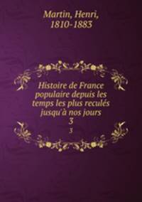 Histoire de France populaire depuis les temps les plus reculs jusqu` nos jours. 3