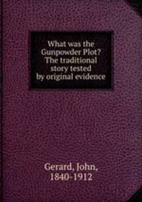 What was the Gunpowder Plot? The traditional story tested by original evidence