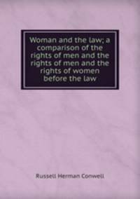 Woman and the law; a comparison of the rights of men and the rights of men and the rights of women before the law
