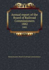 Annual report of the Board of Railroad Commissioners. 1882