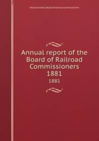 Annual report of the Board of Railroad Commissioners. 1881