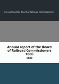 Annual report of the Board of Railroad Commissioners. 1880