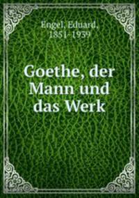 Goethe, der Mann und das Werk