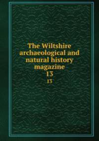 The Wiltshire archaeological and natural history magazine. 13