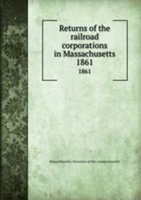 Returns of the railroad corporations in Massachusetts. 1861