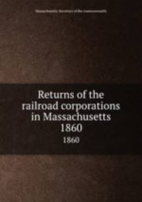 Returns of the railroad corporations in Massachusetts. 1860