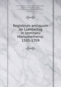 Registrum antiquum de Llanbadog in comitatu Monumethensi. 1582-1709