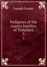 Pedigrees of the county families of Yorkshire. 3