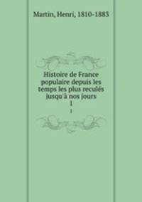 Histoire de France populaire depuis les temps les plus reculs jusqu` nos jours. 1