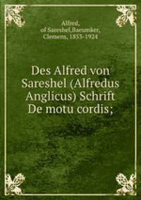Des Alfred von Sareshel (Alfredus Anglicus) Schrift De motu cordis;