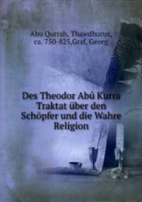 Des Theodor Ab Kurra Traktat ber den Schpfer und die Wahre Religion