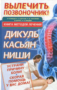 Вылечить позвоночник! Книга методов лечения: Дикуль, Касьян, Ниши
