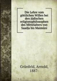 Die Lehre vom gttlichen Willen bei den jdischen religionsphilosophen des Mittelalters von Saadja bis Maimni