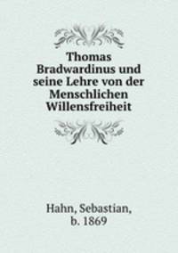 Thomas Bradwardinus und seine Lehre von der Menschlichen Willensfreiheit