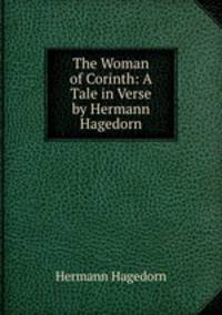 The Woman of Corinth: A Tale in Verse by Hermann Hagedorn