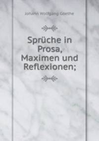 Sprche in Prosa, Maximen und Reflexionen;