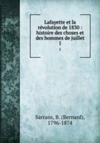 Lafayette et la rvolution de 1830 : histoire des choses et des hommes de juillet. 1