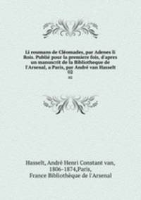 Li roumans de Clomades, par Adenes li Rois. Publi pour la premiere fois, d`apres un manuscrit de la Bibliotheque de l`Arsenal, a Paris, par Andr van Hasselt. 02