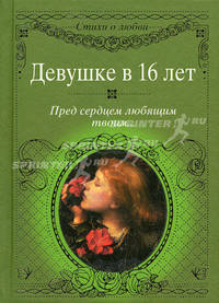 Девушке в 16 лет. Пред сердцем любящим твоим...