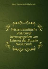 Wissenschaftliche Zeitschrift herausgegeben von Lehrern der Baseler Hochschule