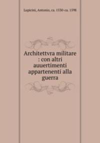 Architettvra militare : con altri auuertimenti appartenenti alla guerra