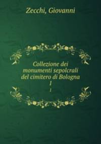 Collezione dei monumenti sepolcrali del cimitero di Bologna. 1
