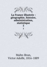 La France illustre : gographie, histoire, administration, statistique. 5