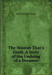 The Woman That`s Good: A Story of the Undoing of a Dreamer