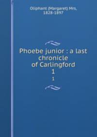 Phoebe junior : a last chronicle of Carlingford. 1