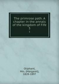 The primrose path. A chapter in the annals of the kingdom of Fife. 3