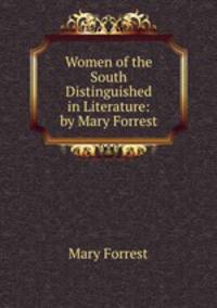 Women of the South Distinguished in Literature: by Mary Forrest