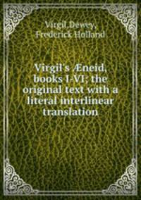 Virgil`s neid, books I-VI; the original text with a literal interlinear translation