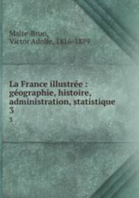 La France illustre : gographie, histoire, administration, statistique. 3