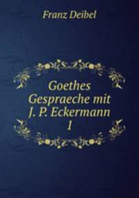 Goethes Gespraeche mit J. P. Eckermann 1